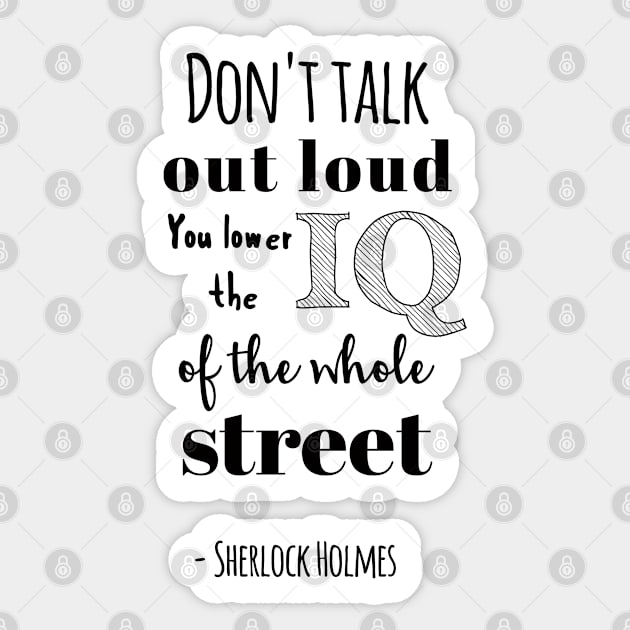 Sherlock Holmes - Don't talk out loud. You lower the IQ of the whole street Sticker by qpdesignco